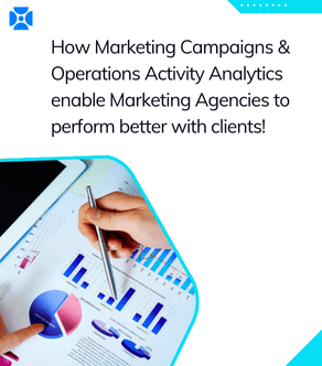 How Marketing Campaigns & Operations Activity Analytics based systems help Marketing Agencies perform better with clients!